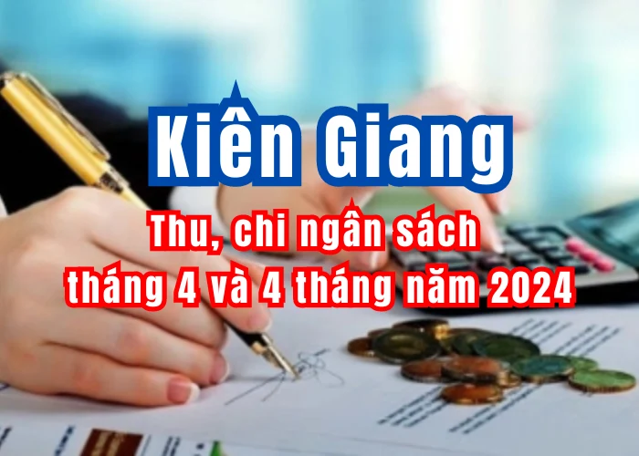 Kiên Giang: Thu, chi ngân sách tháng 4 và 4 tháng năm 2024